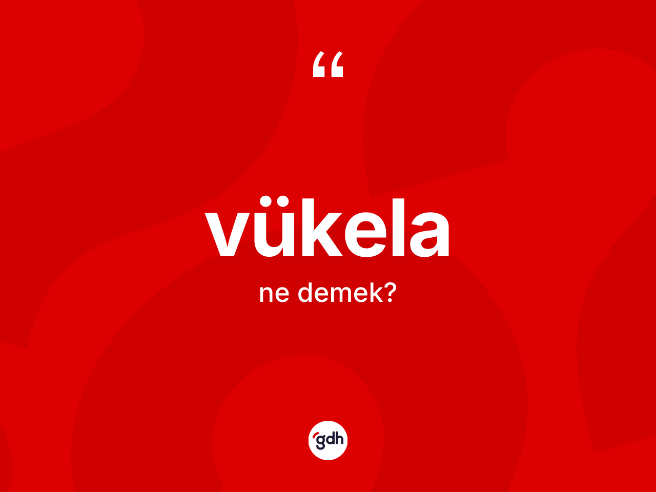 Vükela kelimesi ne anlama gelir? Vükelanın kısaca tanımı nedir?