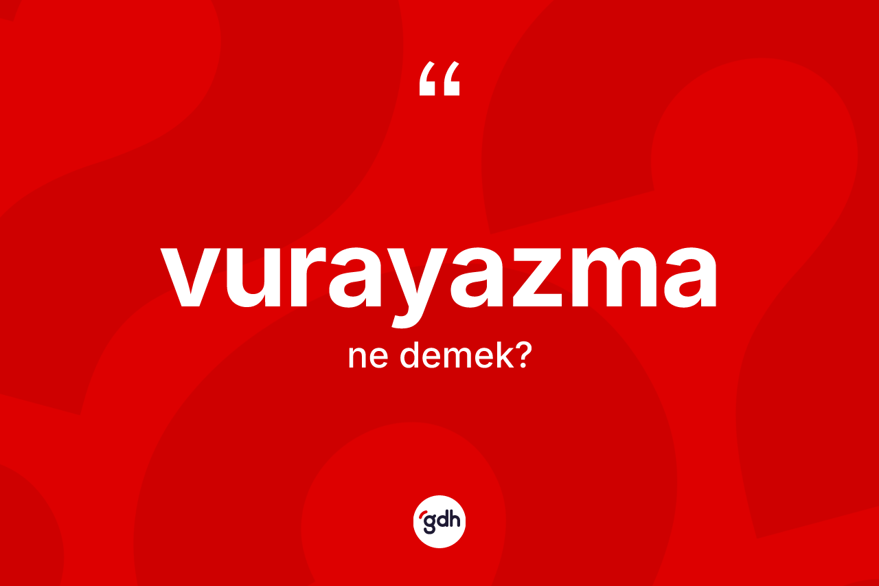 Vurayazma kelimesi ne anlama gelir? Vurayazmanın TDK'ya göre anlamı nedir?