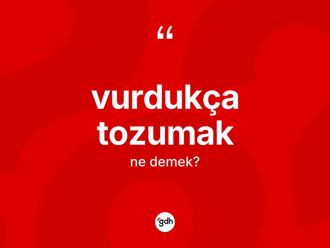 Vurdukça tozumak deyimi ne anlama gelir? Vurdukça tozumak ifadesi hangi durumlarda kullanılır