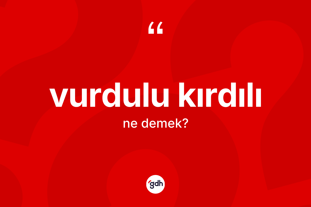 Vurdulu kırdılı kelimesinin tanımı nedir?