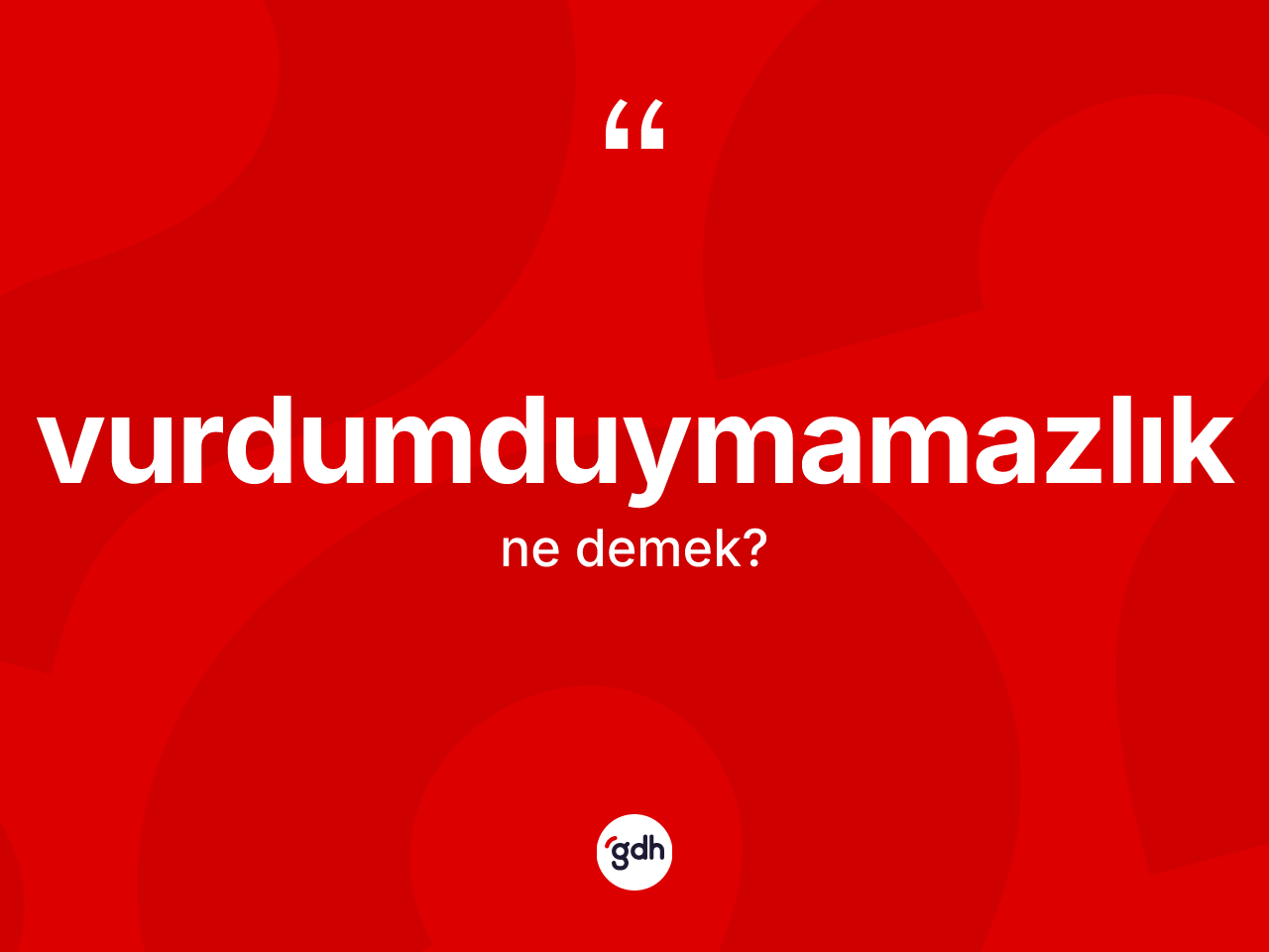 Vurdumduymamazlık kelimesi ne anlama gelir? Vurdumduymamazlığın kısaca tanımı nedir?