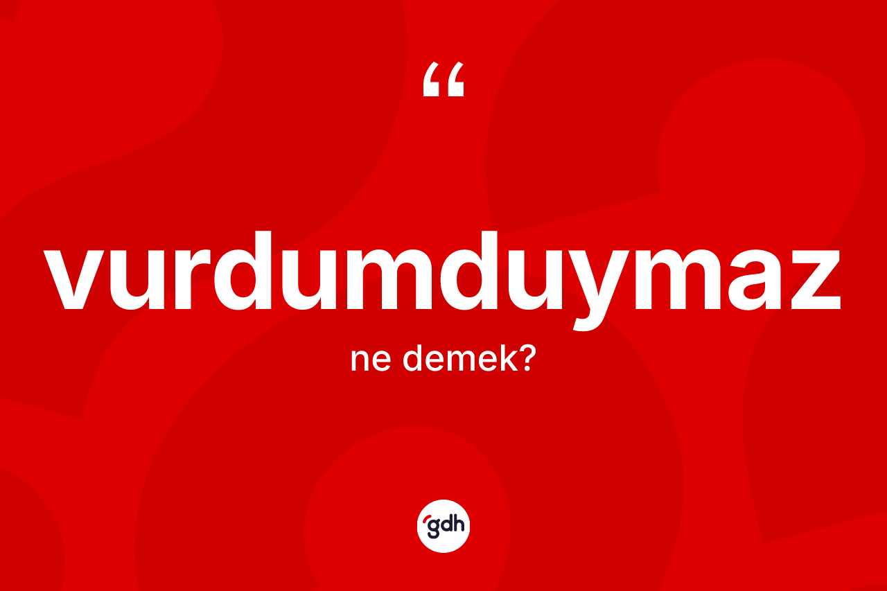Vurdumduymaz kelimesinin sözlükteki tanımı nedir?