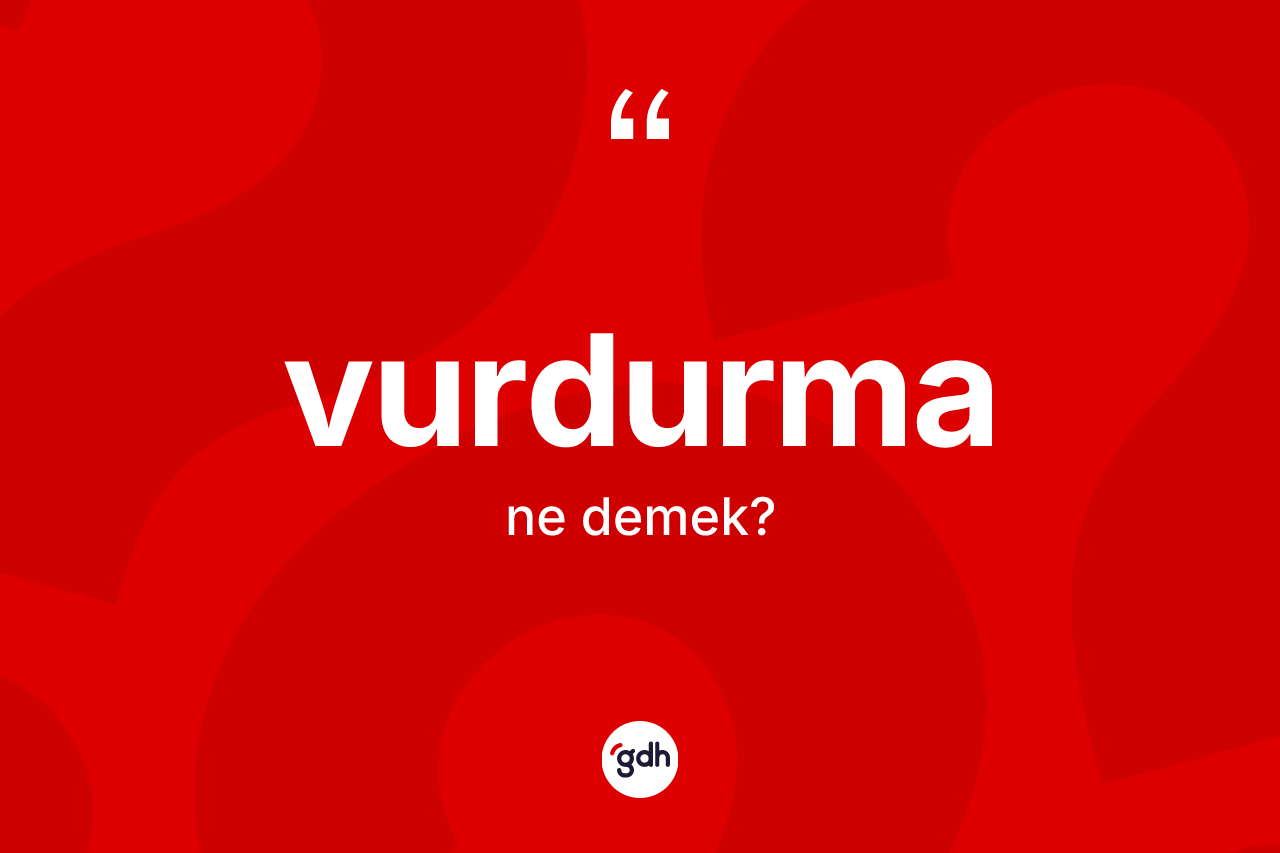 Vurdurma kelimesi nedir? Vurdurmanın TDK'ya göre anlamı nedir?