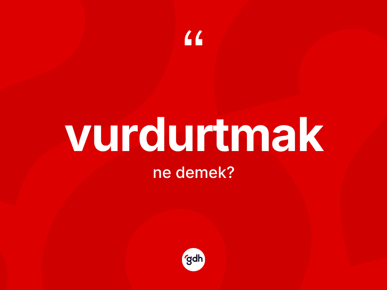 Vurdurtmak ne anlama gelir? Vurdurtmağın TDK'ya göre anlamı nedir?