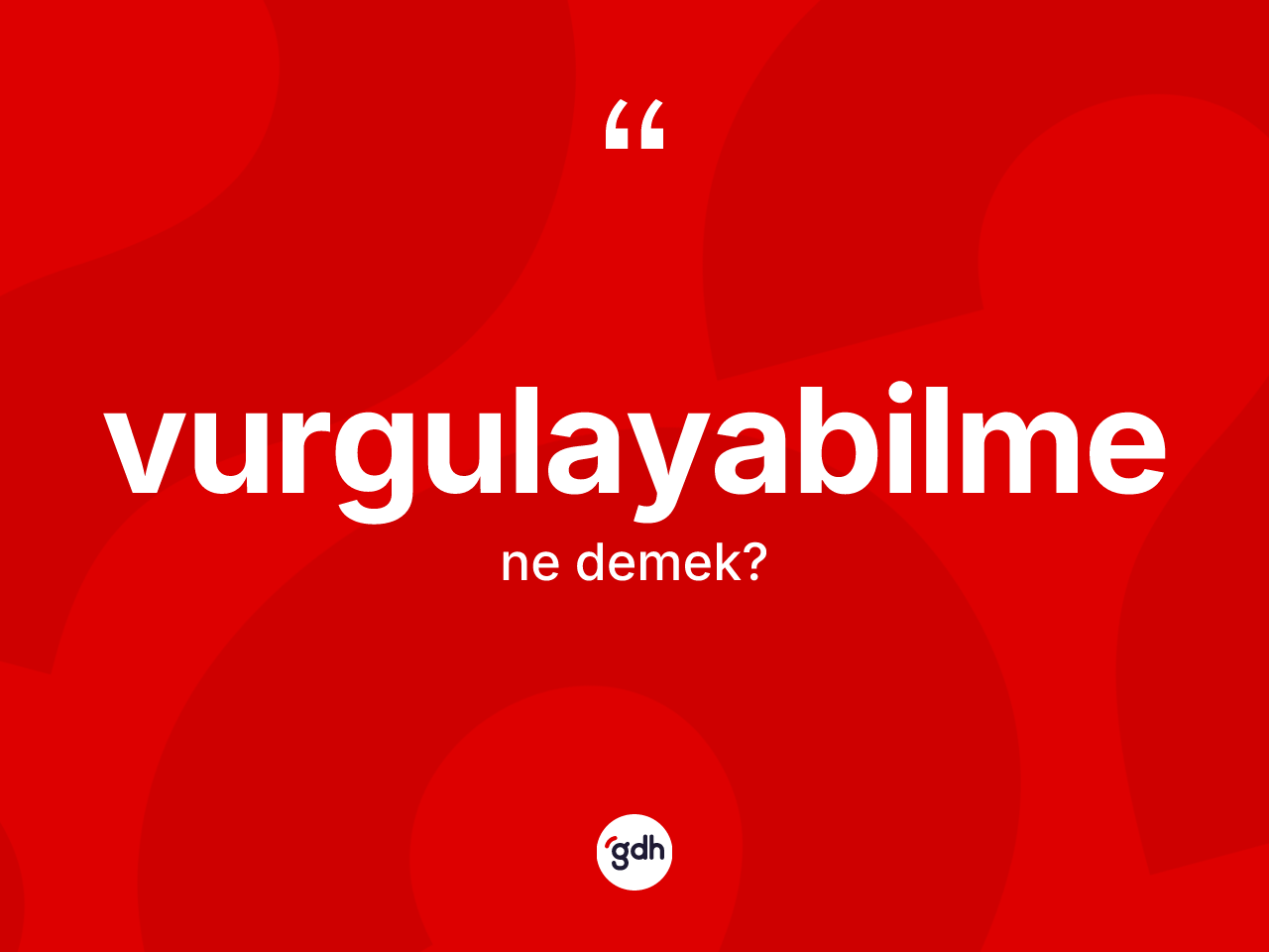 Vurgulayabilme kelimesinin anlamı nedir? Vurgulayabilmenin kısaca tanımı nedir?