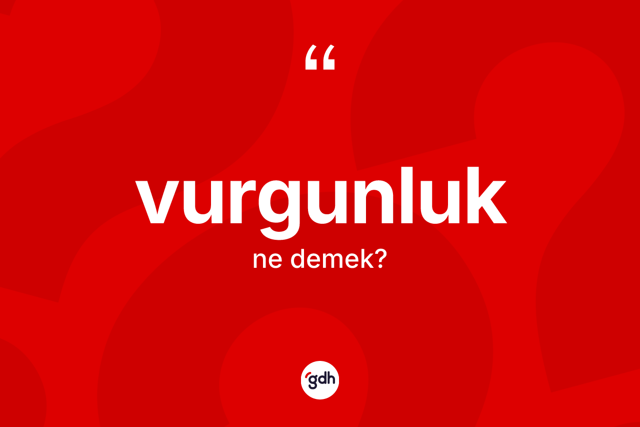 Vurgunluk kelimesinin tanımı nedir?