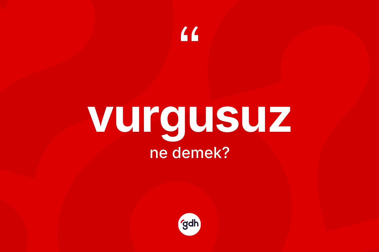 Vurgusuz kelimesinin anlamı nedir?