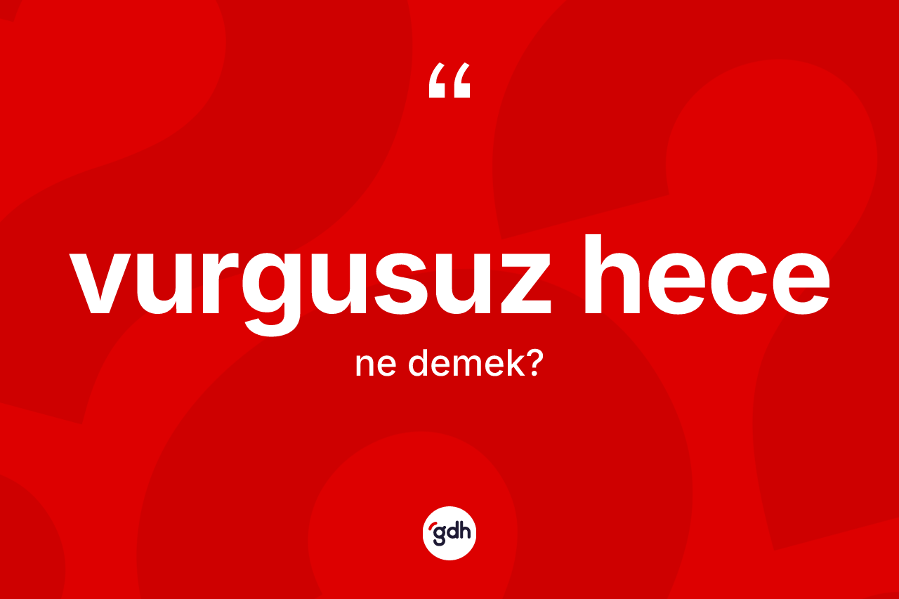 Vurgusuz hece kelimesinin sözlükteki tanımı nedir?