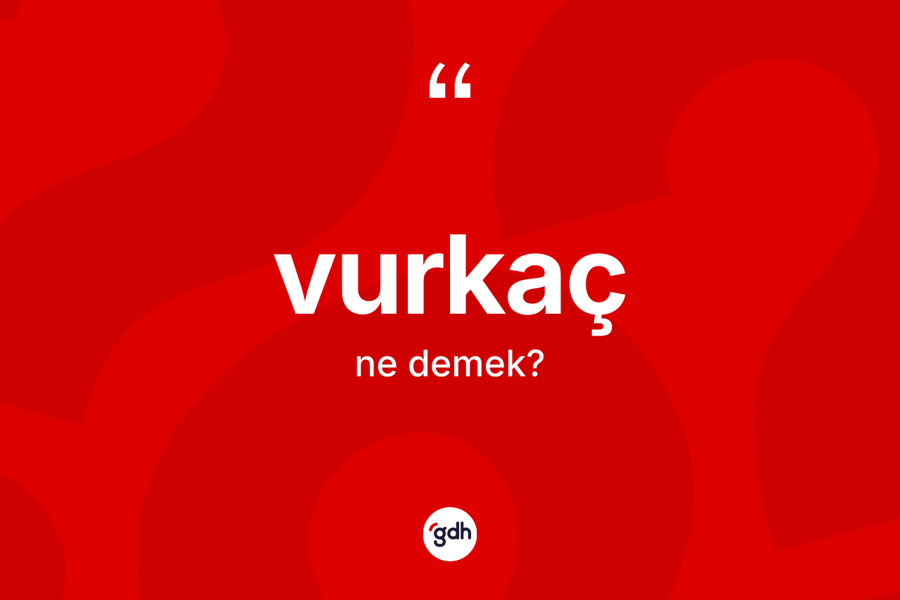 Vurkaç kelimesinin tanımı nedir?