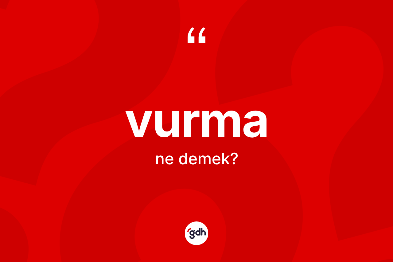 Vurma kelimesinin tanımı nedir? Vurma kelimesinin özellikleri nelerdir?