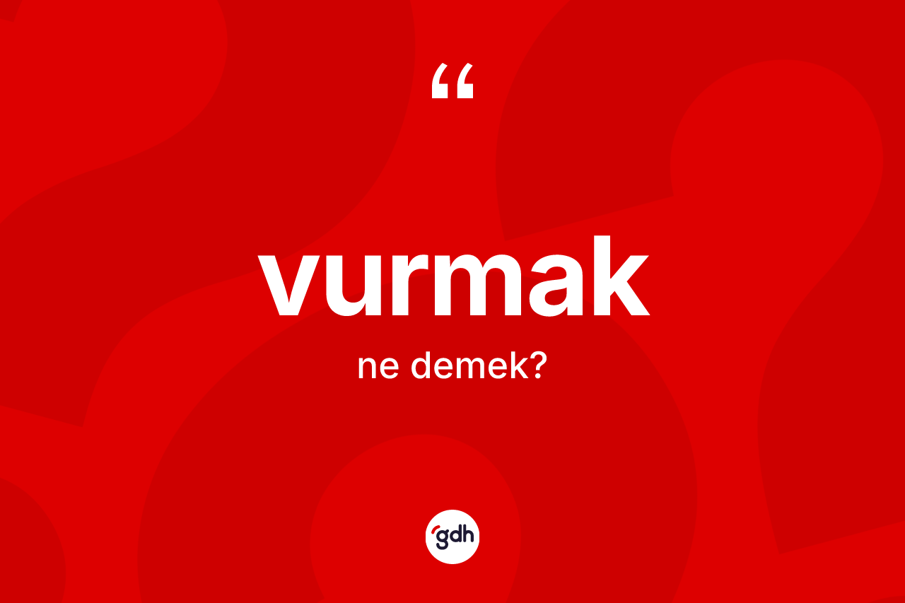 Vurmak kelimesi ne demek?