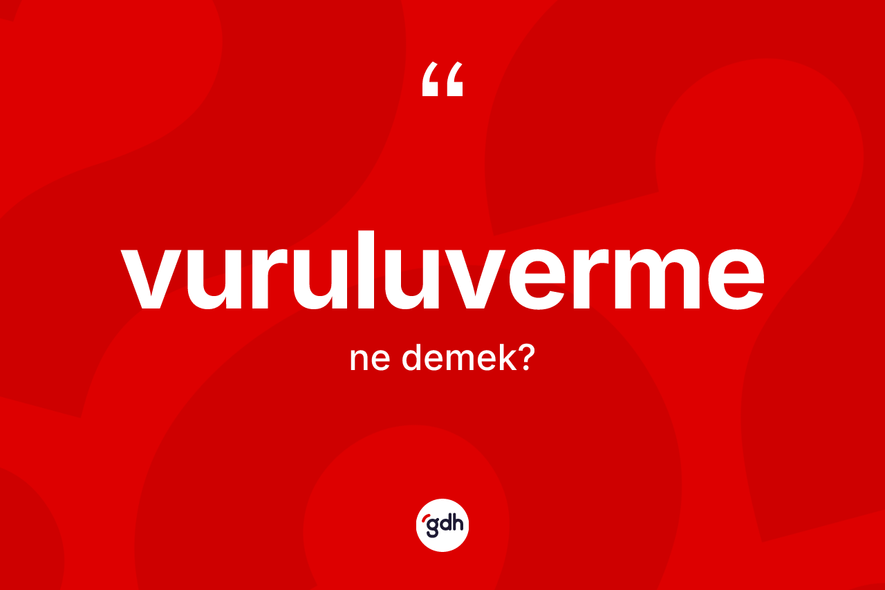 Vuruluverme kelimesi nedir? Vuruluvermenin kısaca tanımı nedir?