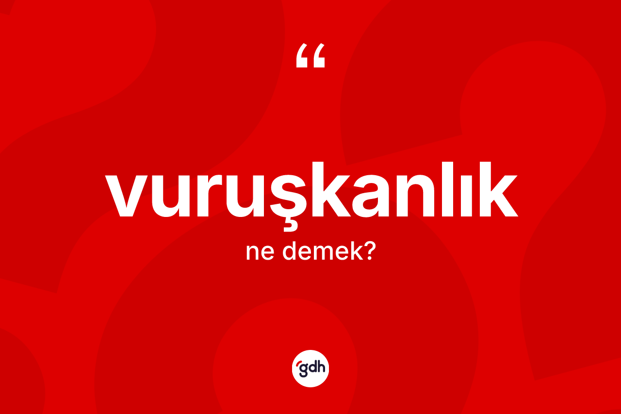 Vuruşkanlık kelimesinin tanımı nedir?