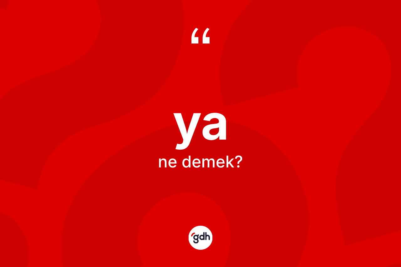 Ya ne demek? Yanın TDK'ya göre anlamı nedir?