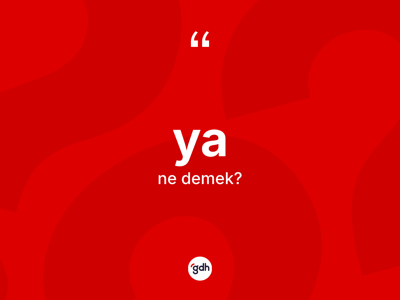 Ya ne demek? Yanın TDK'ya göre anlamı nedir?