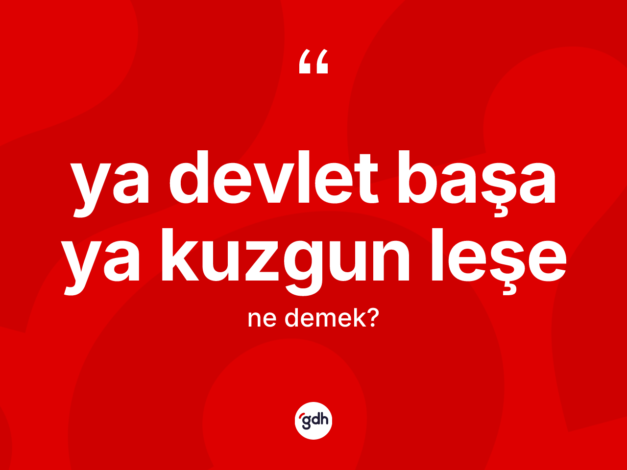 Ya devlet başa ya kuzgun leşe ifadesinin tanımı nedir? Ya devlet başa ya kuzgun leşe ifadesi nerede kullanılır?