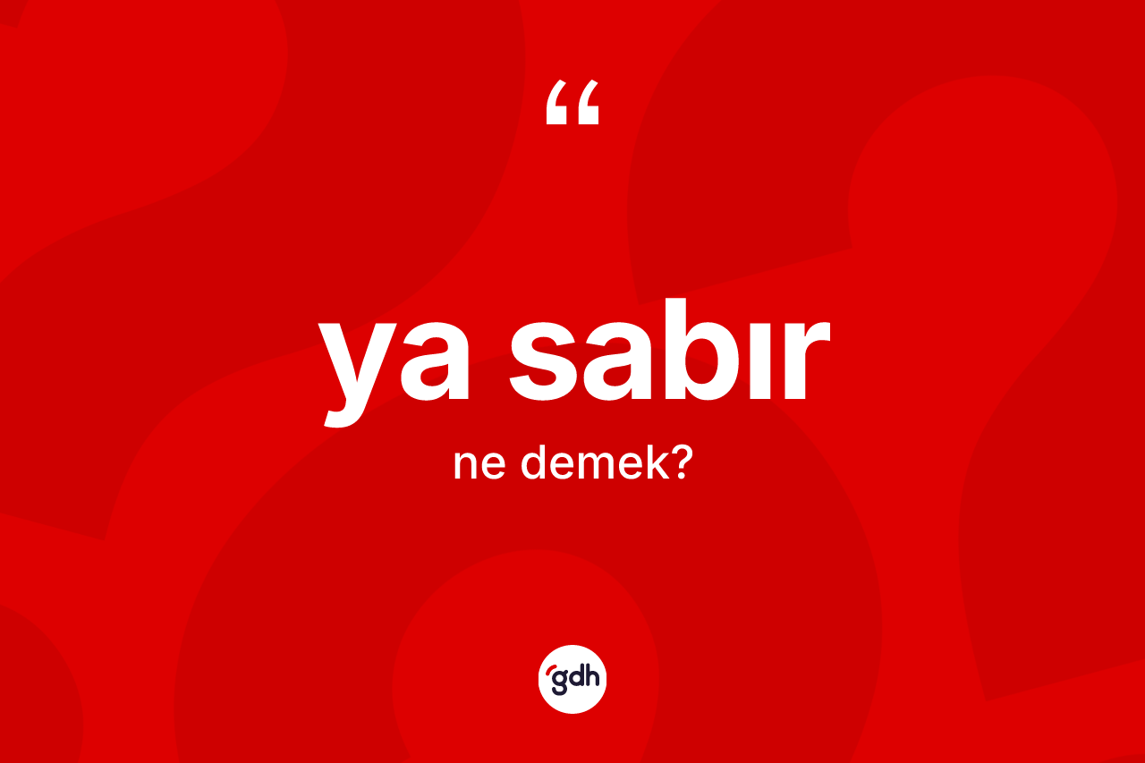 Ya sabır ifadesinin anlamı nedir?