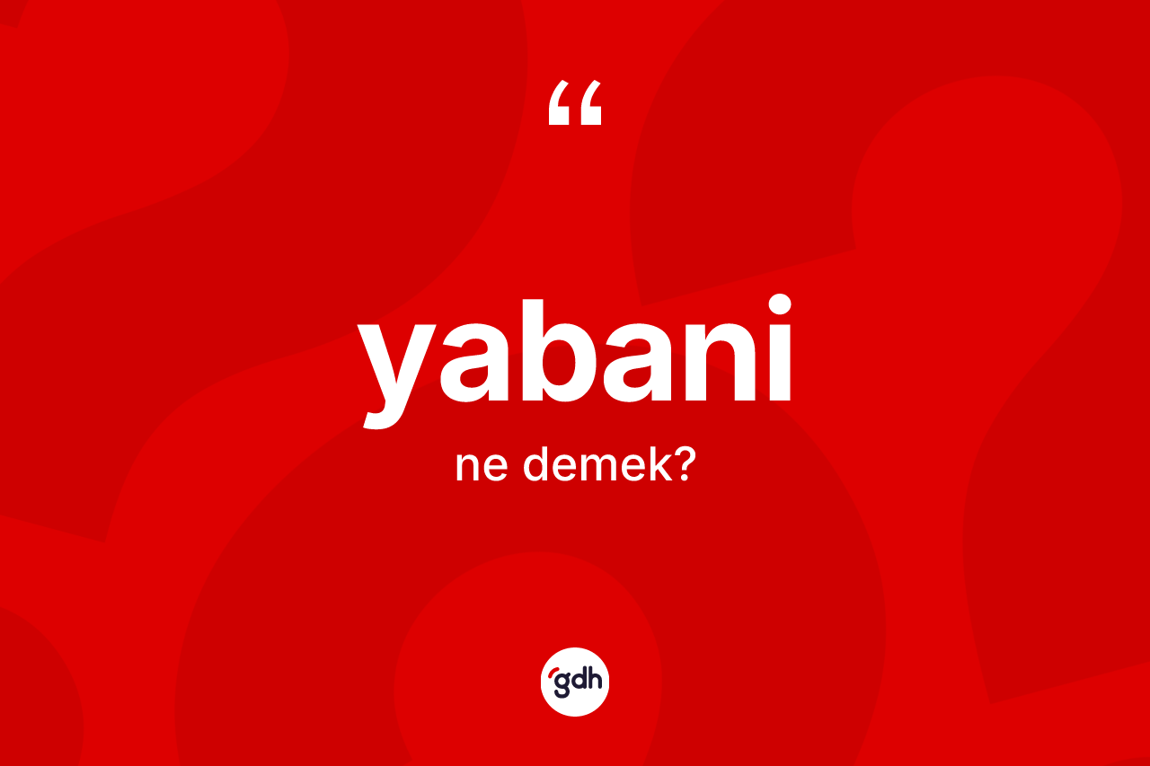 Yabani kelimesi ne demek?