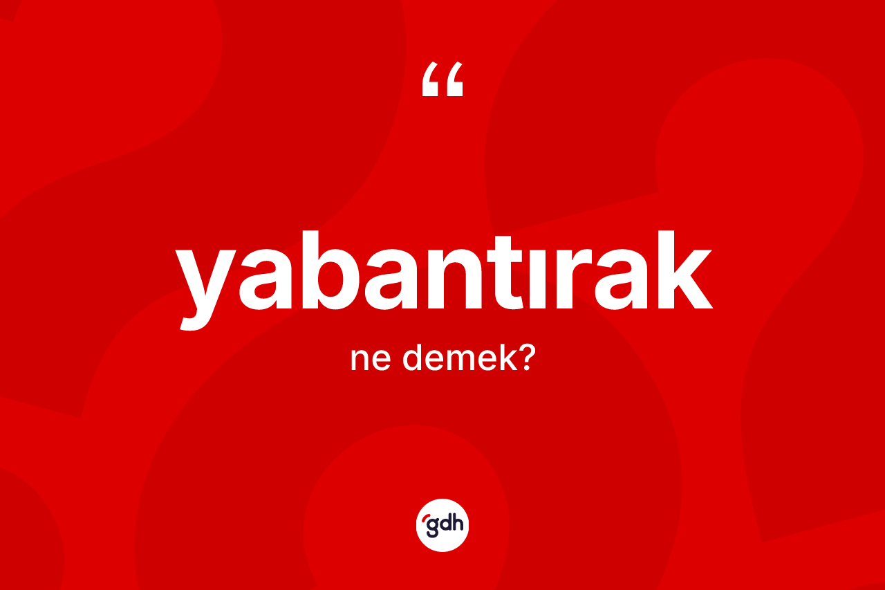 Yabantırak kelimesi nedir?