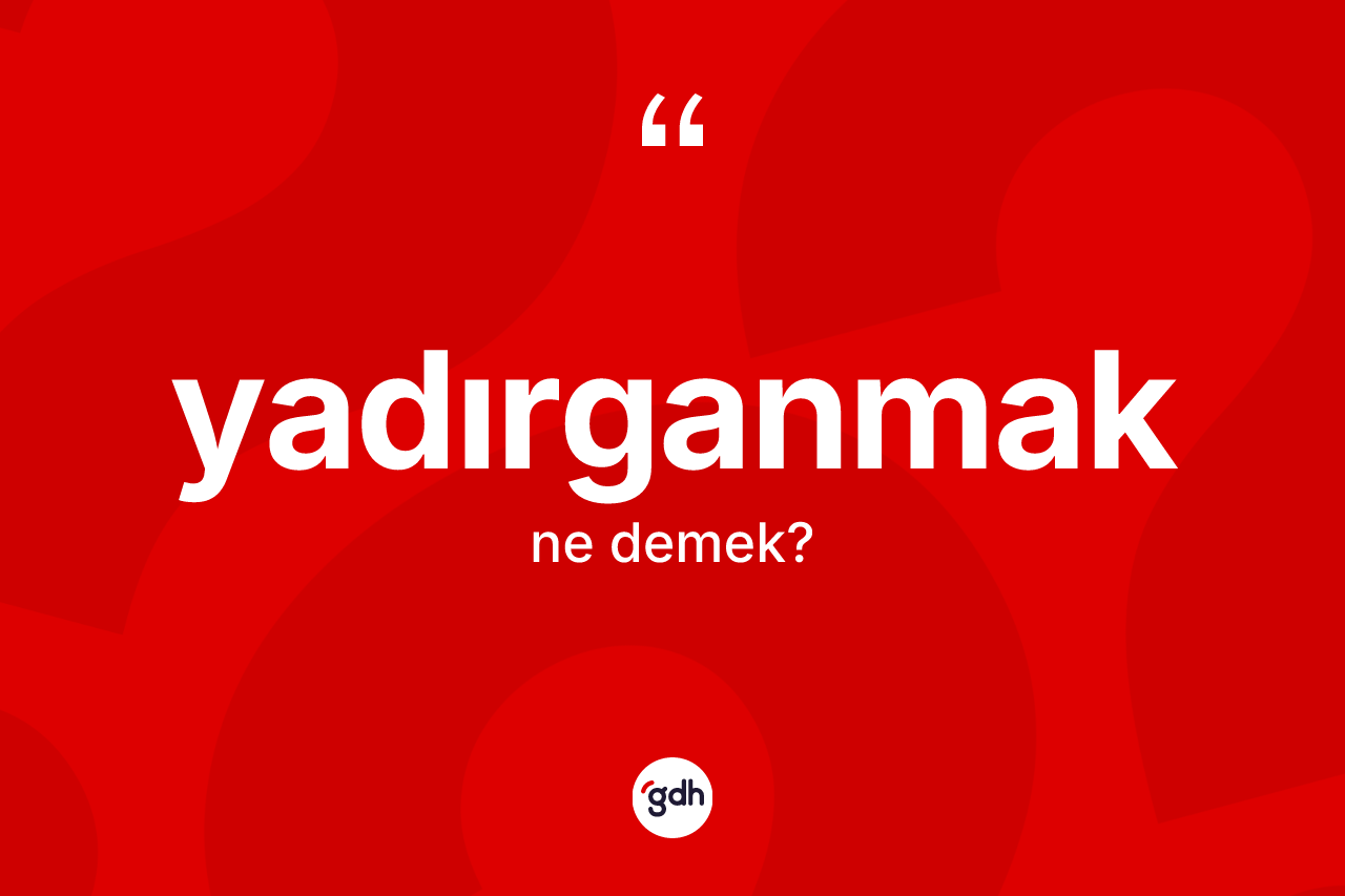 Yadırganmak kelimesi nedir?