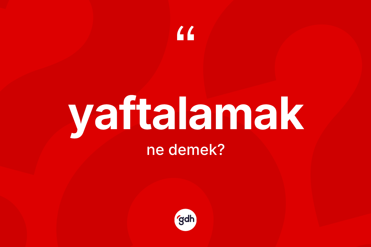 Yaftalamak kelimesi ne anlama gelir?