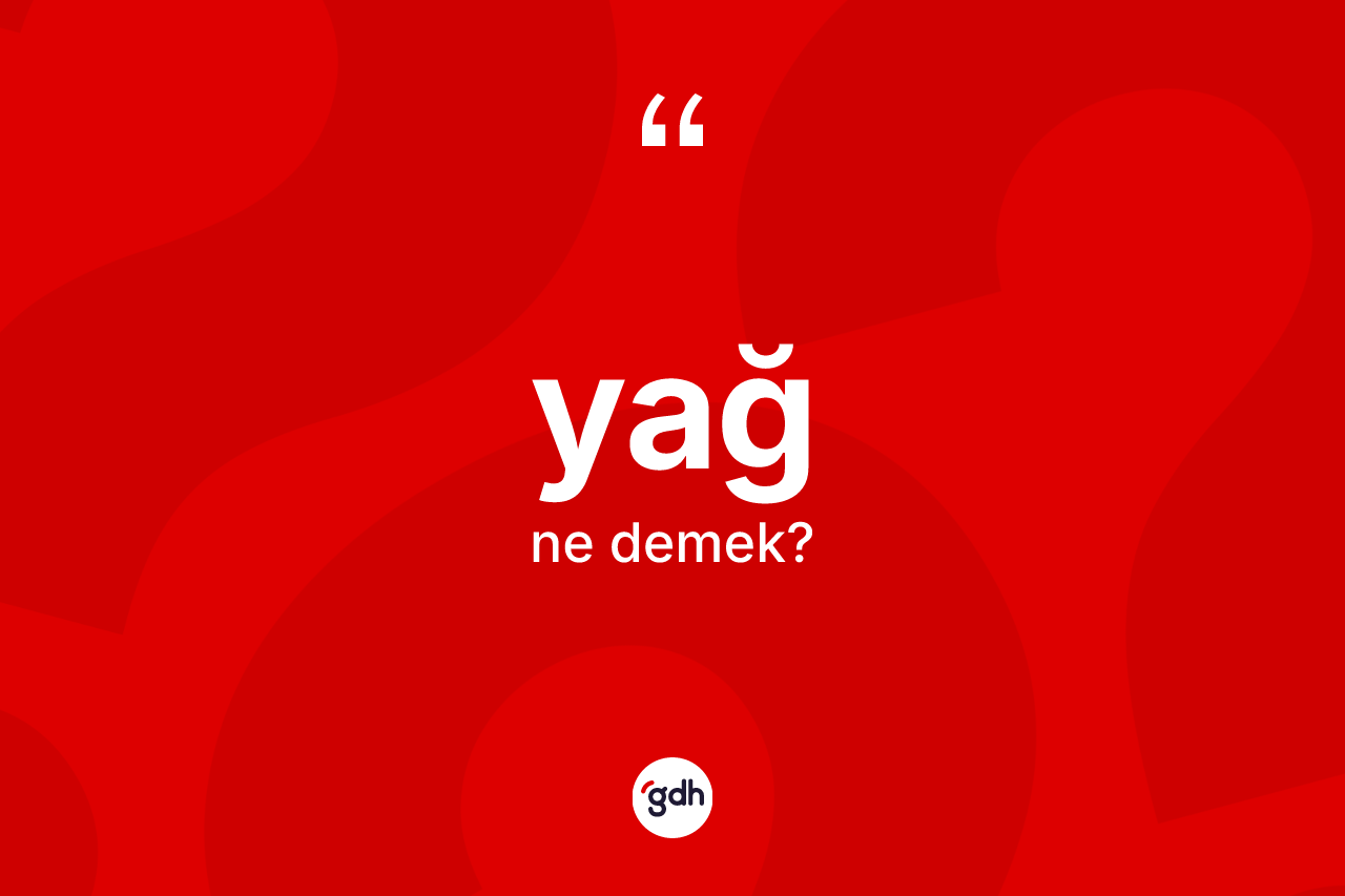 Yağ ne anlama gelir? Yağın TDK'ya göre anlamı nedir?