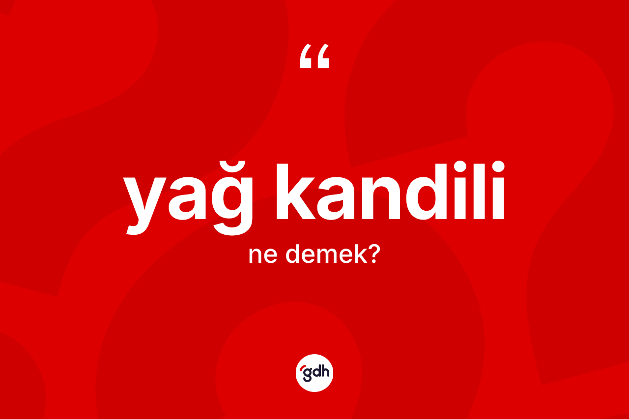 Yağ kandili ne demek?