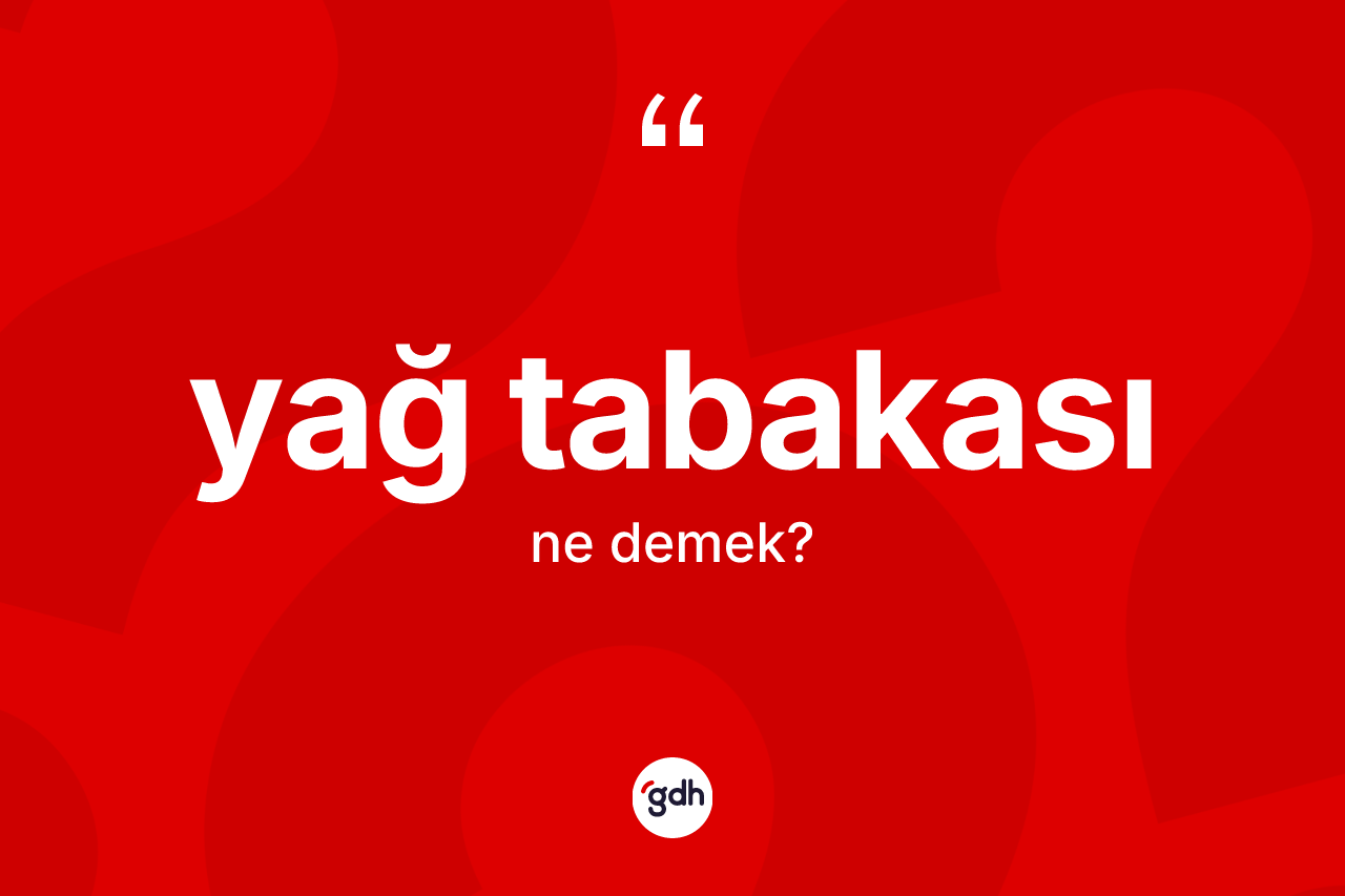 Yağ tabakası kelimesinin tanımı nedir?