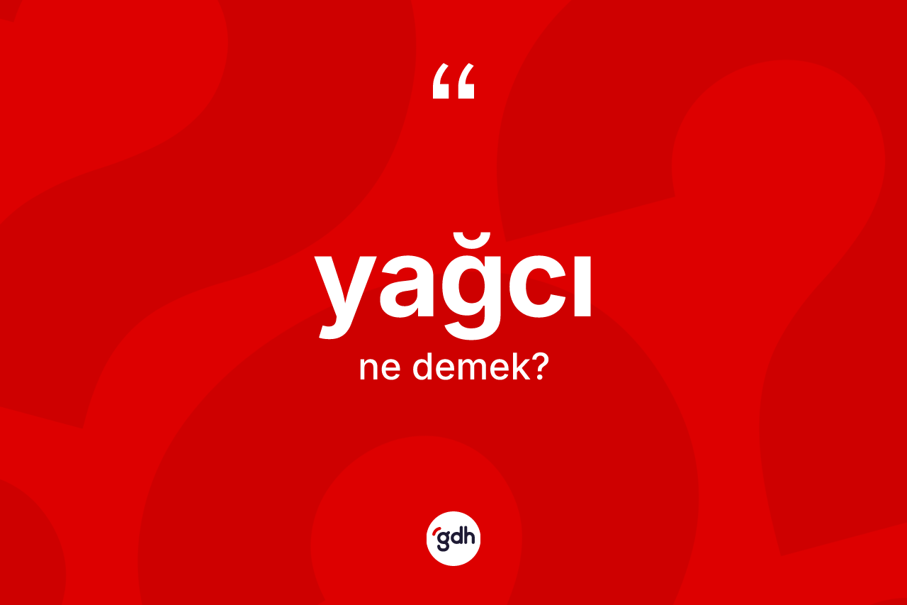 Yağcı kelimesinin sözlükteki tanımı nedir?