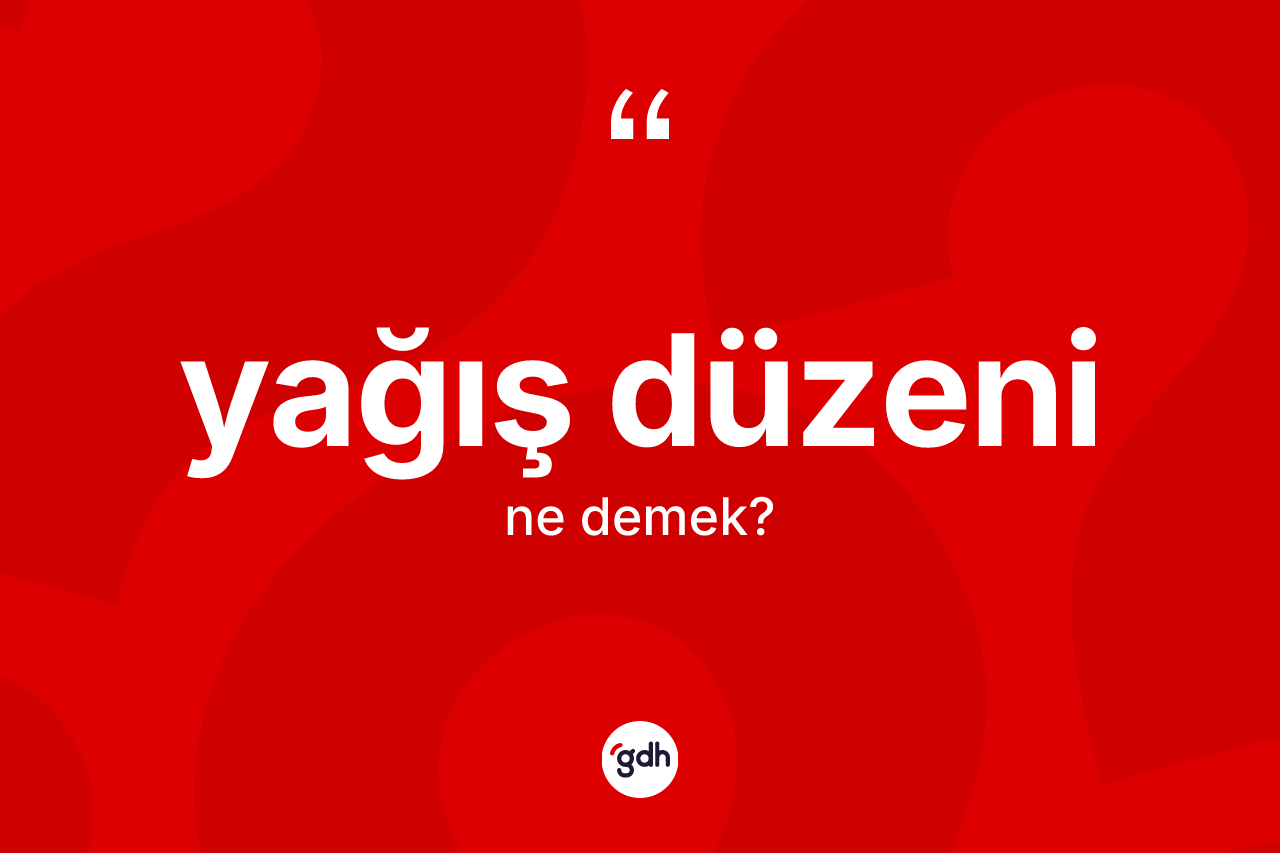 Yağış düzeni kelimesinin tanımı nedir?