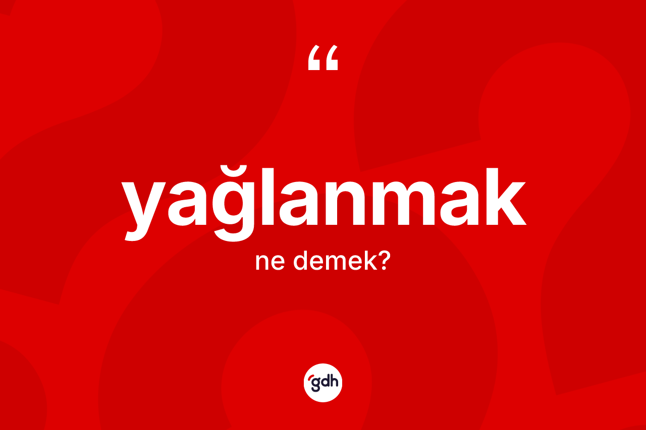 Yağlanmak kelimesi ne anlama gelir?