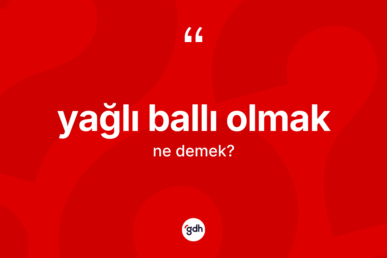 Yağlı ballı olmak ifadesi nedir?
