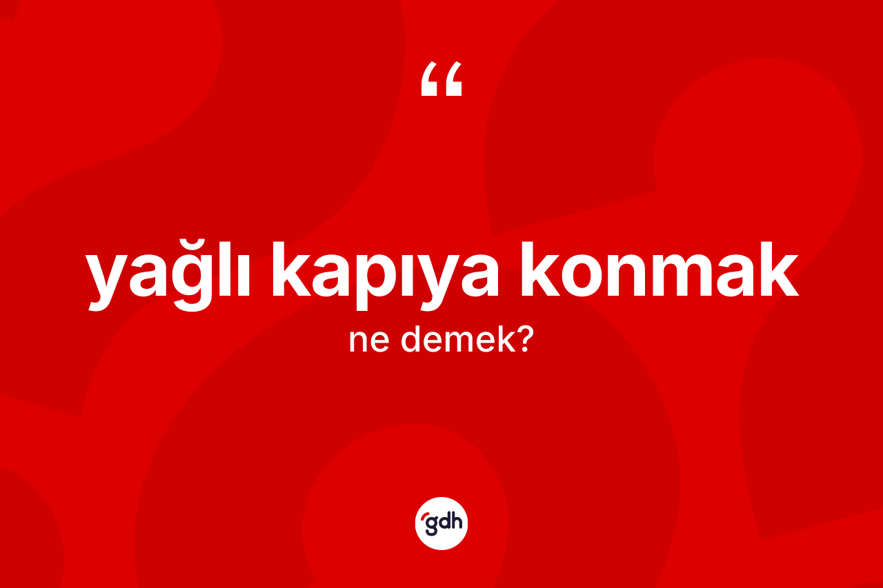 Yağlı kapıya konmak sözü neyi anlatır?