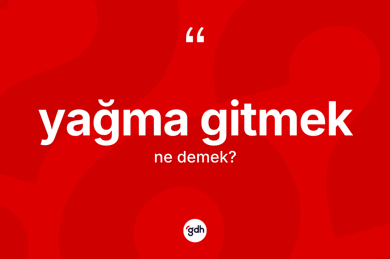 Yağma gitmek ne anlama gelir?