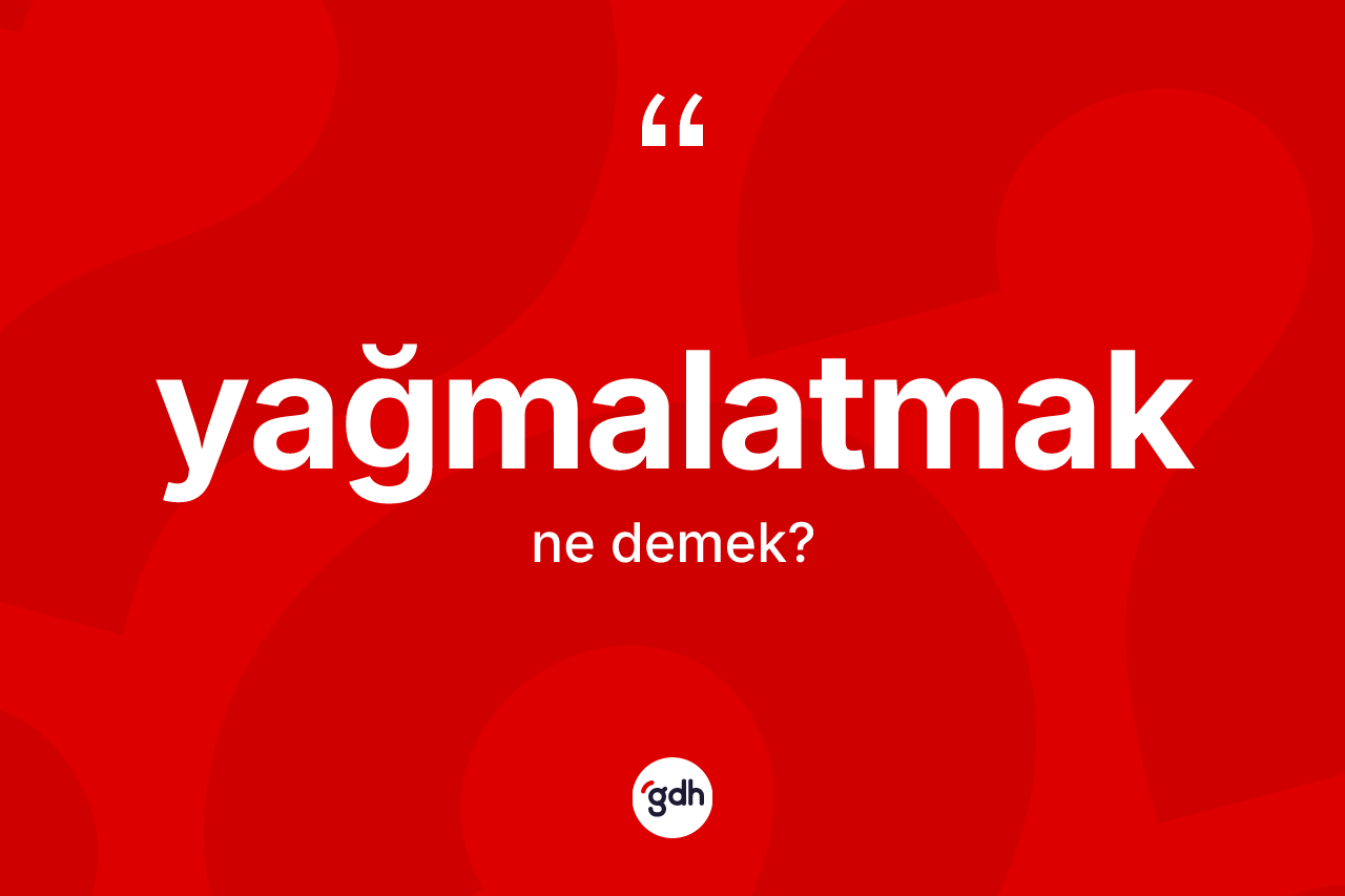 Yağmalatmak ne demek? Yağmalatmağın halk arasındaki kullanımı nasıldır?