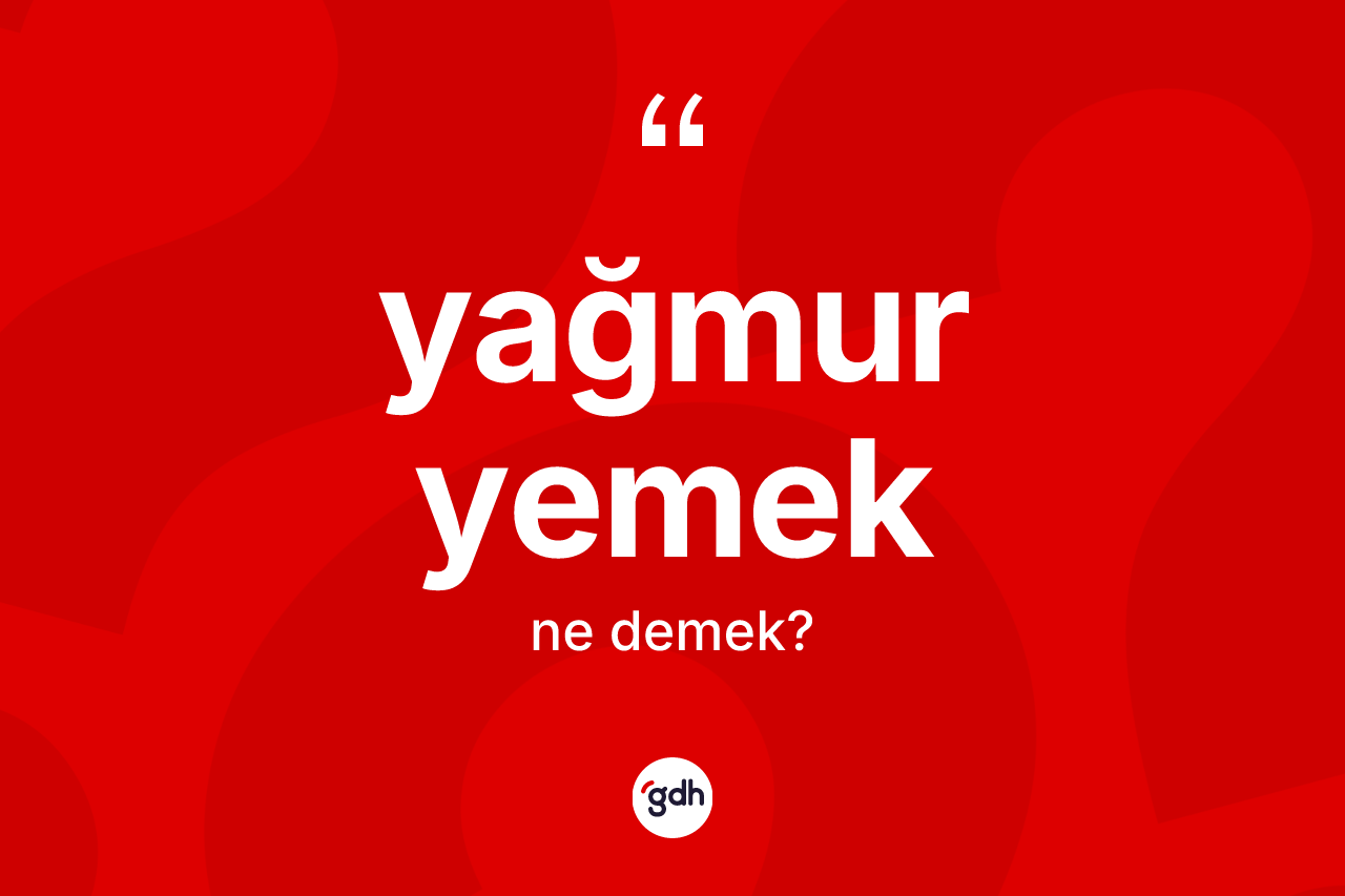 Yağmur yemek ifadesi neyi anlatır?