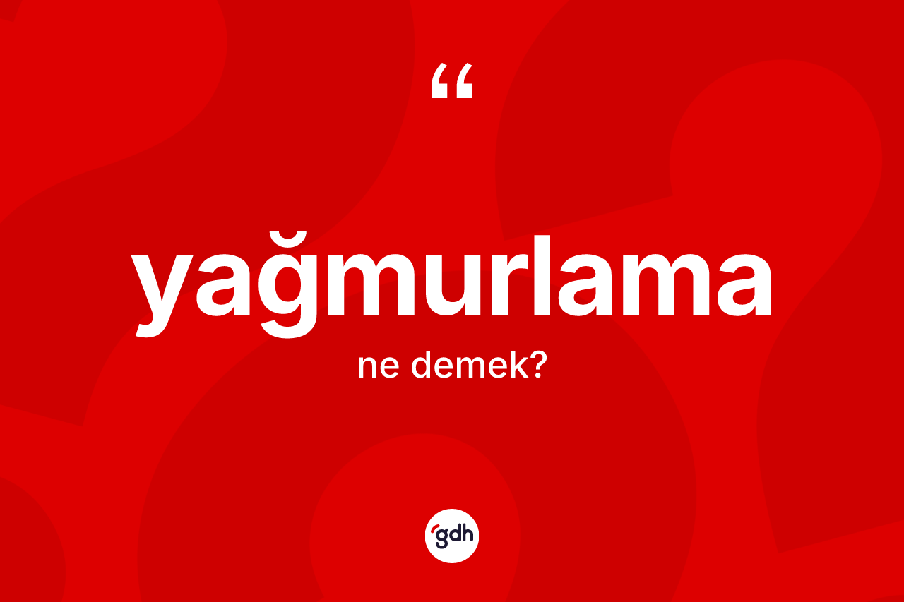 Yağmurlama kelimesinin anlamı nedir?