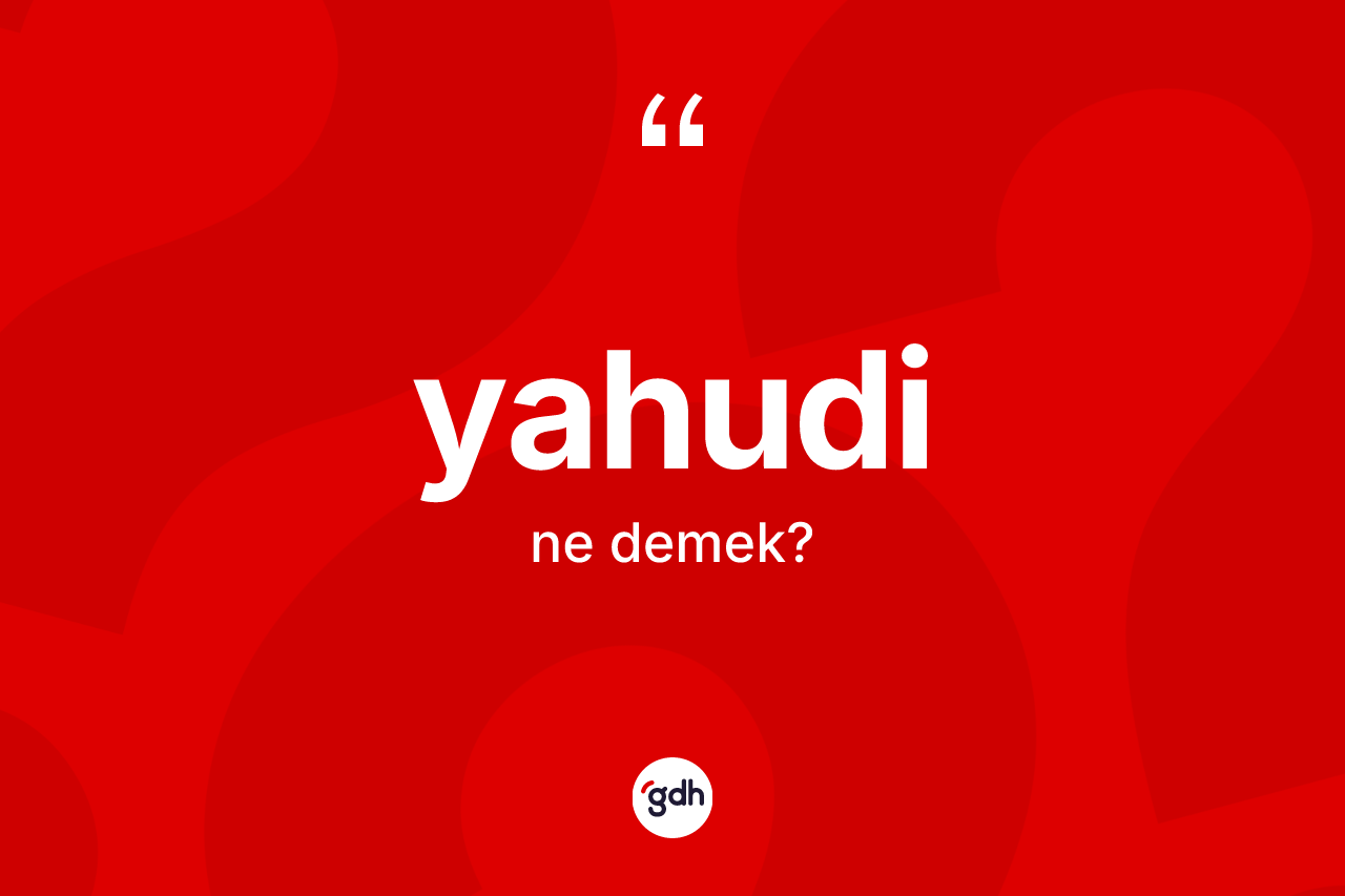 Yahudi kelimesinin sözlükteki tanımı nedir? Yahudi'nin sözlükteki anlamı nedir?