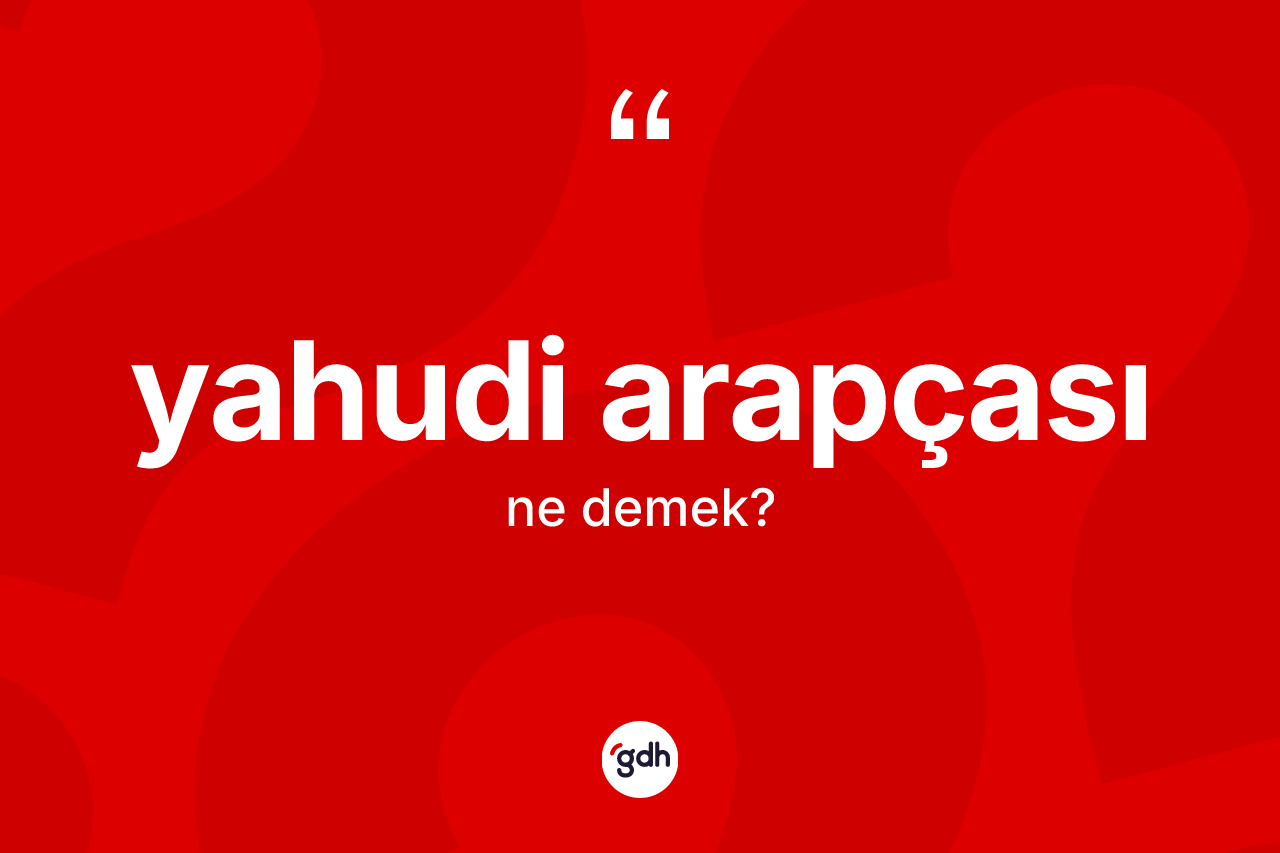 Yahudi Arapçası kelimesinin anlamı nedir?