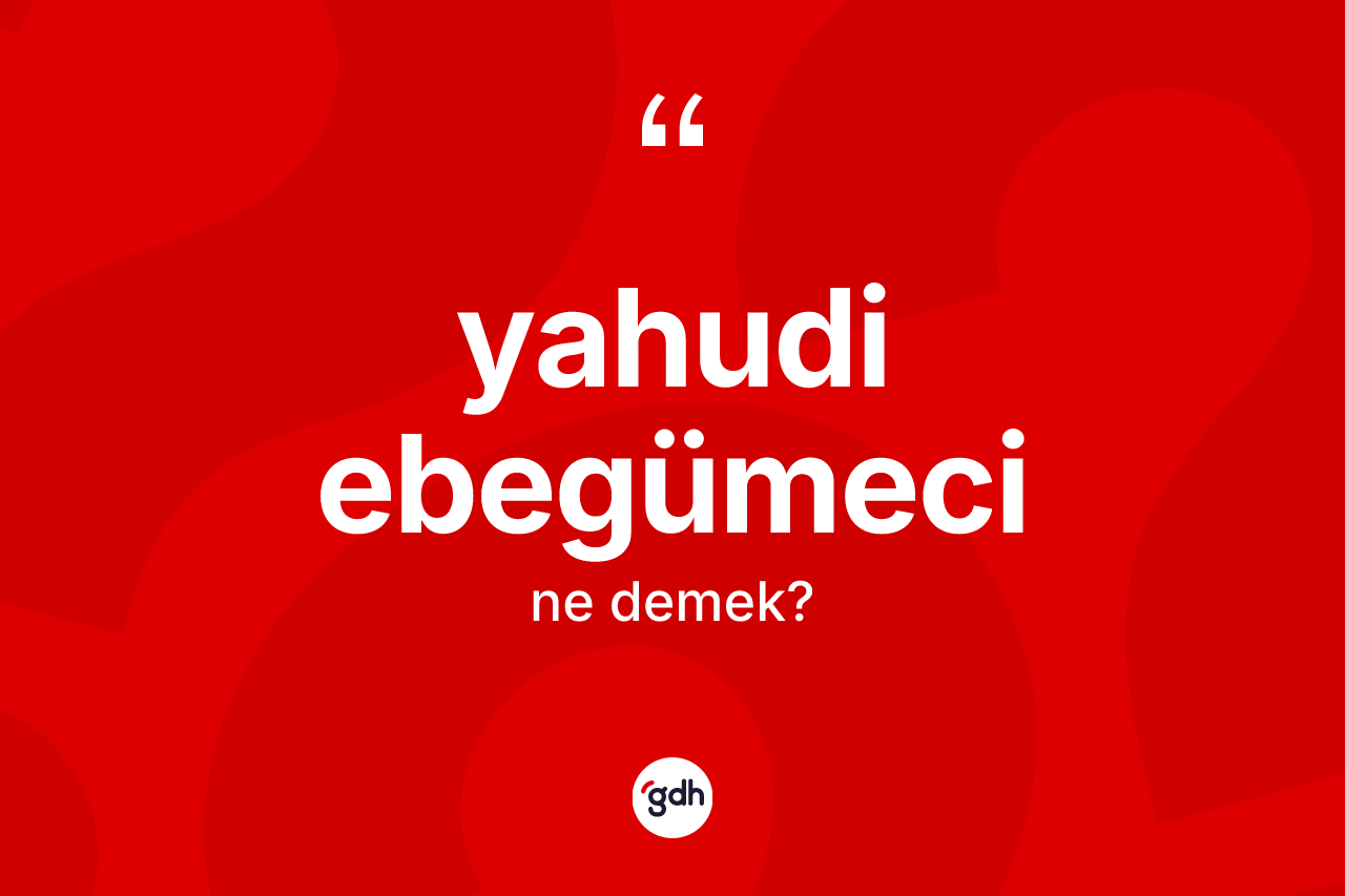 Yahudi ebegümeci kelimesinin anlamı nedir?