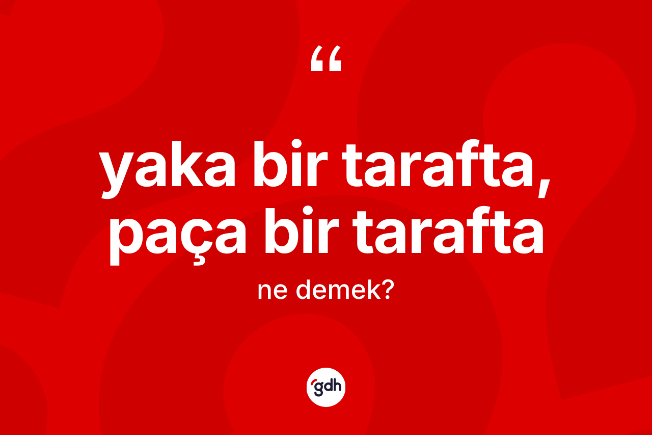 Yaka bir tarafta, paça bir tarafta nedir?