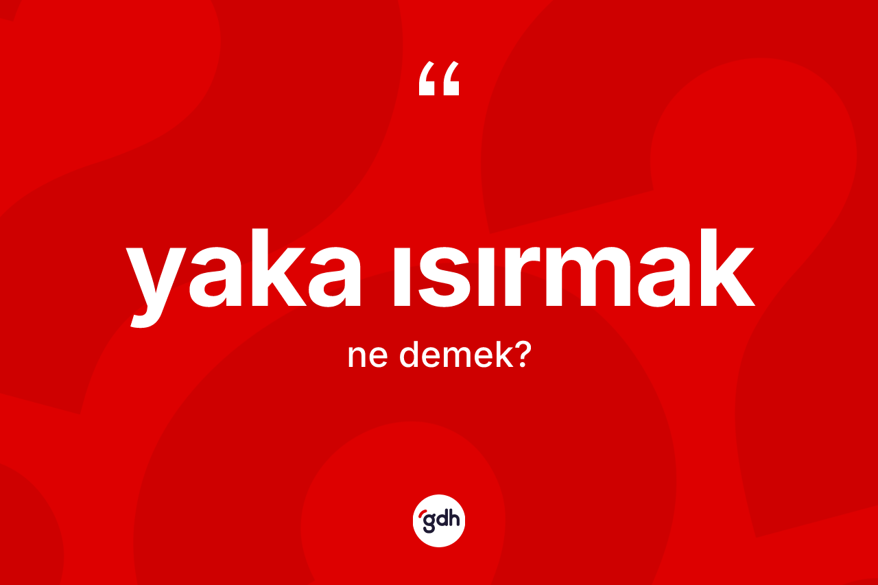 Yaka ısırmak ifadesinin anlamı nedir?
