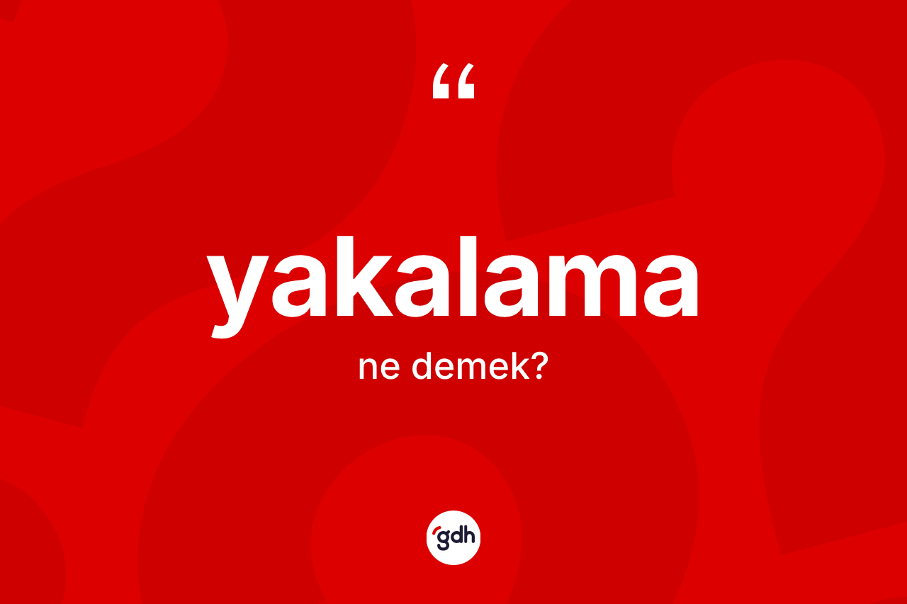 Yakalama kelimesi nedir?