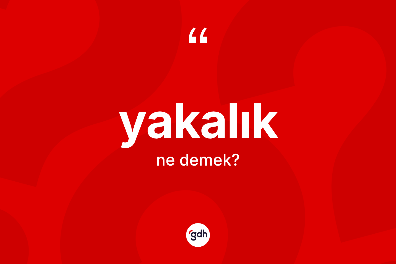 Yakalık kelimesinin anlamı nedir?