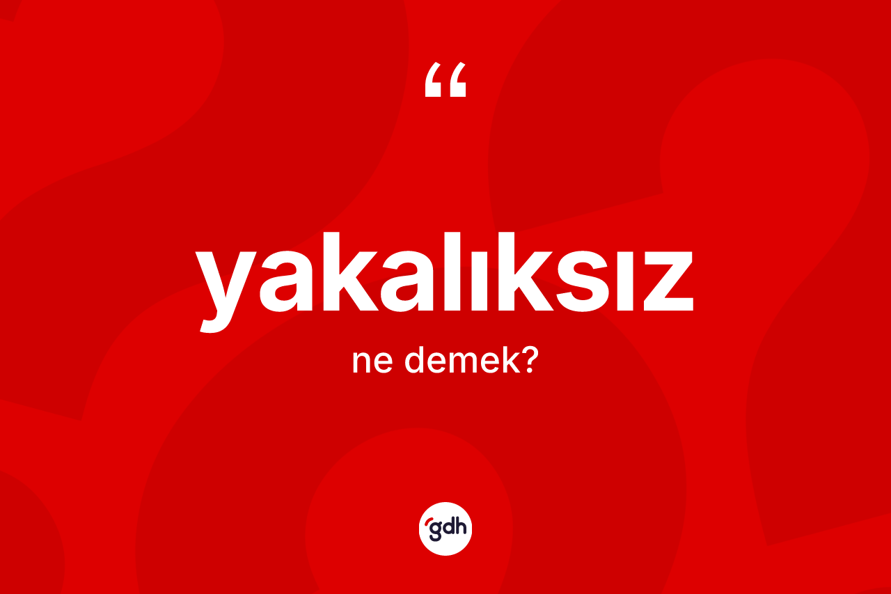 Yakalıksız kelimesinin tanımı nedir?