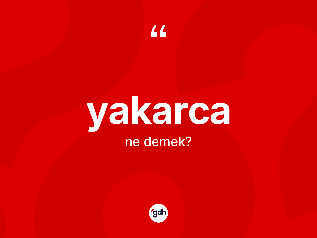 Yakarca ne demek? Yakarcanın kısaca tanımı nedir?