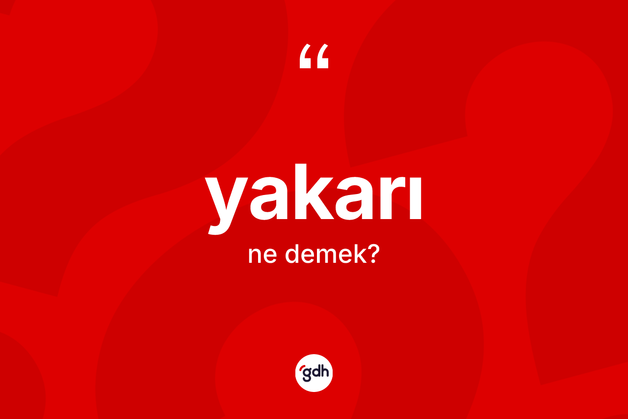 Yakarı ne anlama gelir? Yakarının TDK'ya göre anlamı nedir?