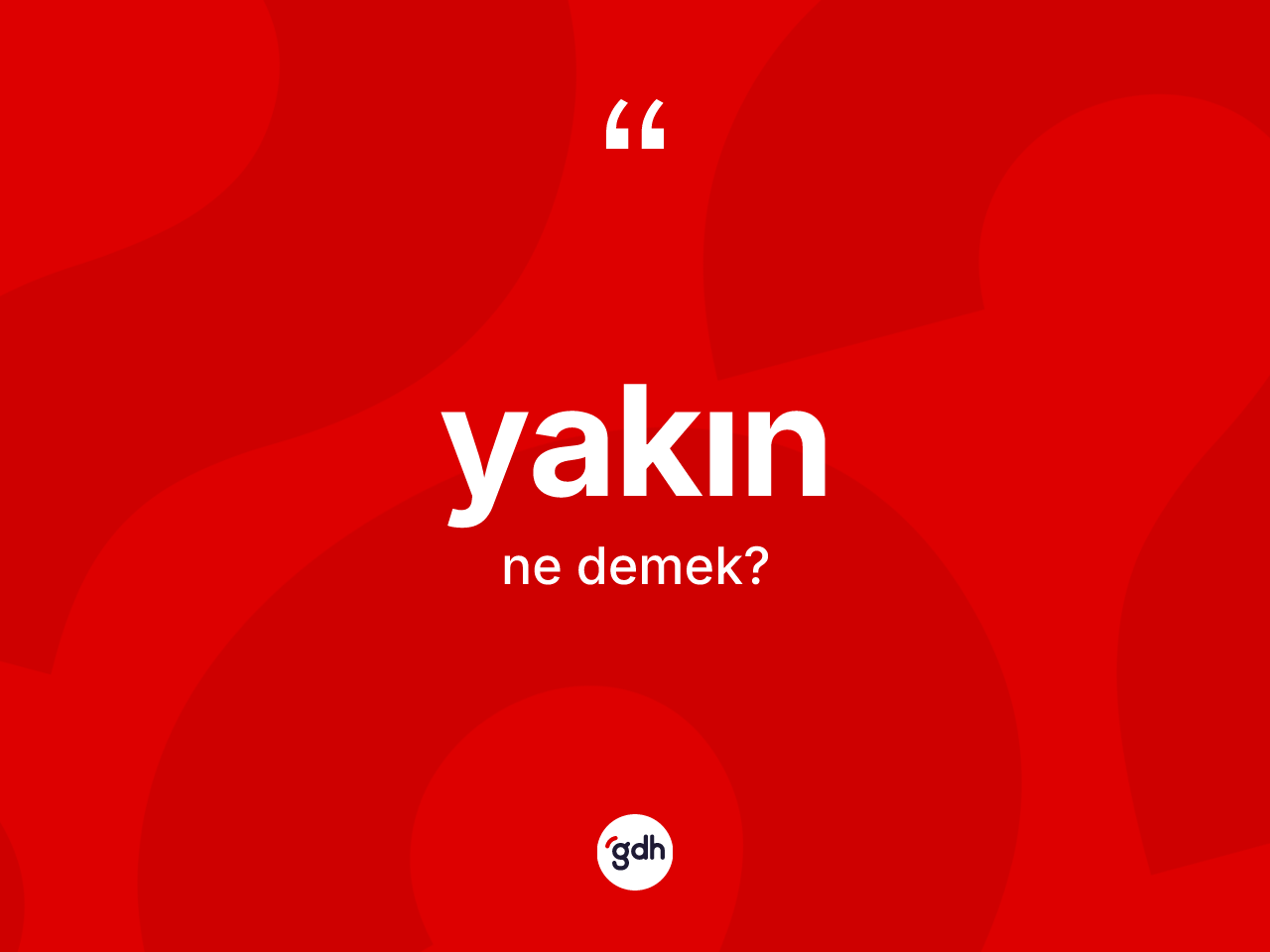 Yakın kelimesinin anlamı nedir? Yakının kısaca tanımı nedir?