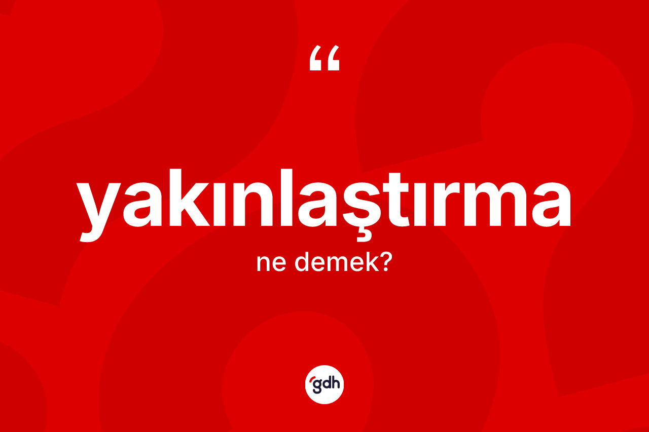 Yakınlaştırma kelimesi nedir?