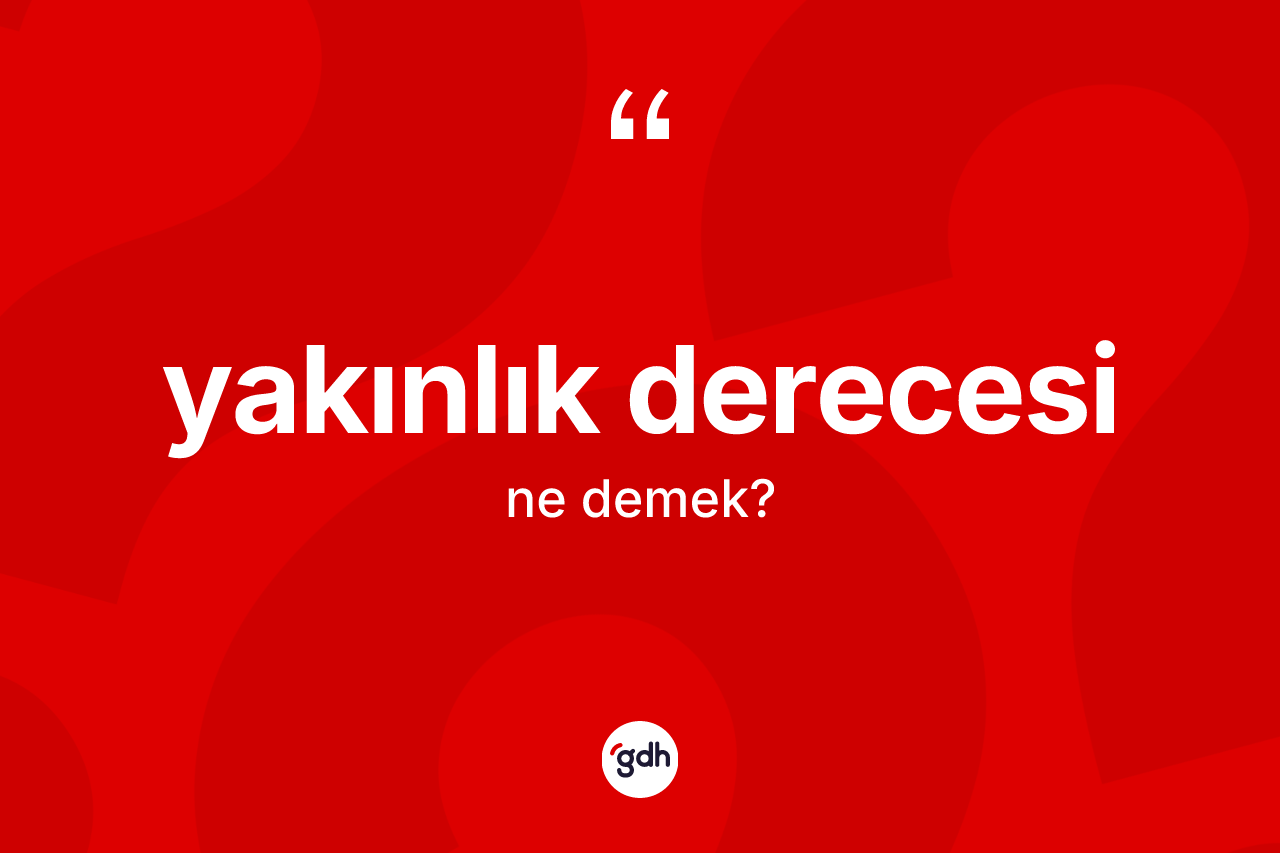Yakınlık derecesi kelimesinin sözlükteki tanımı nedir?